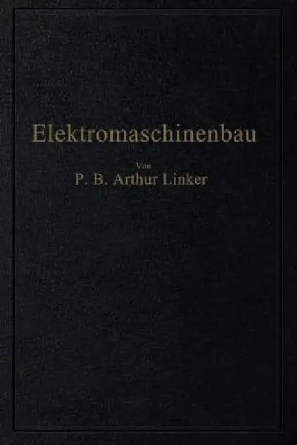 Elektromaschinenbau: Berechnung Elektrischer Maschinen in Theorie Und PRAXIS by Arthur Linker