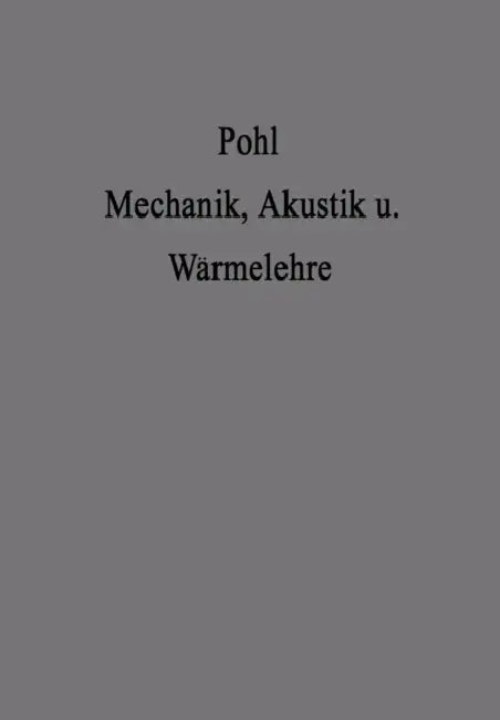 Einführung in Die Mechanik Akustik Und Wärmelehre by Robert Wichard Pohl