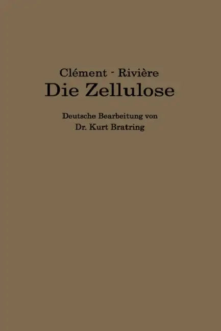 Die Zellulose: Die Zelluloseverbindungen Und Ihre Technische Anwendung -- Plastische Massen -- by L. Clément, C. Rivière, Kurt Bratring