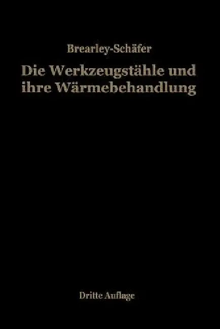 Die Werkzeugstähle Und Ihre Wärmebehandlung: Berechtigte Deutsche Bearbeitung Der Schrift "The Heat Treatment of Tool Steel" Von Harry Brearley, Sheff by Rudolf Schäfer, Harry Brearley