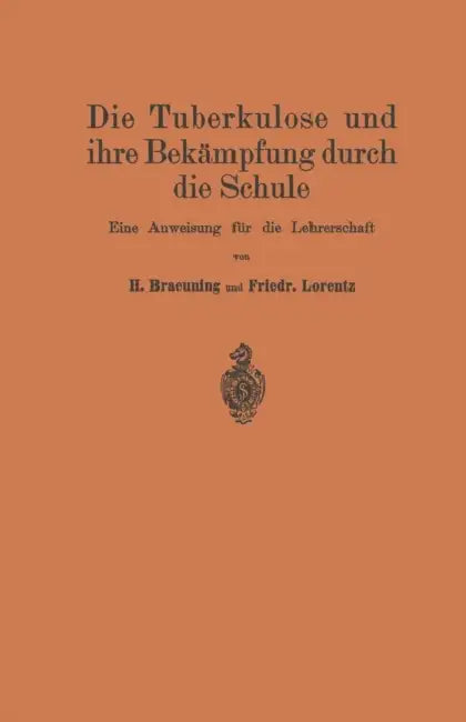Die Tuberkulose Und Ihre Bekämpfung Durch Die Schule: Eine Anweisung Für Die Lehrerschaft by Hermann Braeuning, Johannes Nietner, Friedr Lorentz