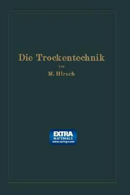Die Trockentechnik: Grundlagen, Berechnung, Ausführung Und Betrieb Der Trockeneinrichtungen by Moritz Hirsch