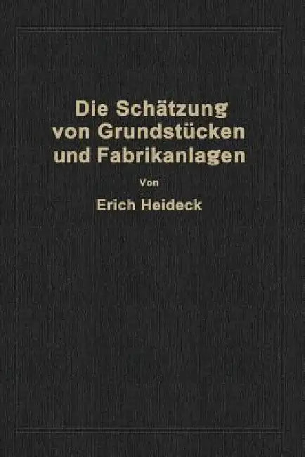Die Schätzung Von Industriellen Grundstücken Und Fabrikanlagen Sowie Von Grundstücken Und Gebäuden Zu Geschäfts- Und Wohnzwecken by Erich Heideck