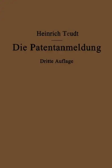 Die Patentanmeldung Und Die Bedeutung Ihres Wortlauts Für Den Patentschutz: Ein Handbuch Für Nachsucher Und Inhaber Deutscher Reichspatente by Heinrich Teudt