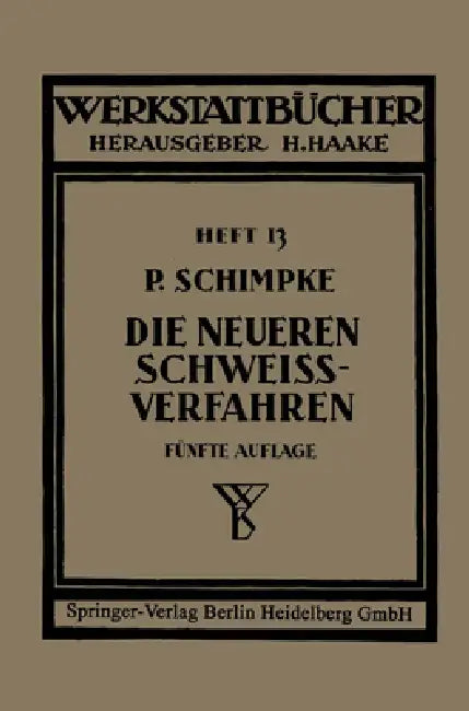 Die neueren Schweißverfahren: Mit besonderer Berücksichtigung der Gasschweißtechnik by Paul Schimpke