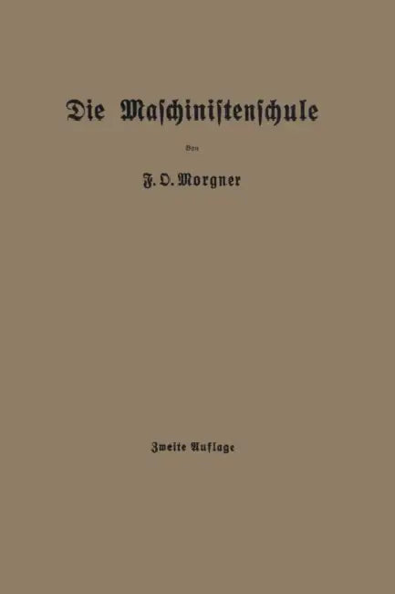 Die Maschinistenschule: Borträge Über Die Bedienung Von Dampsmaschinen Und Dampfturbinen Zur Ablegung Der Maschinistenprüfung by Friedrich Oskar Morgner