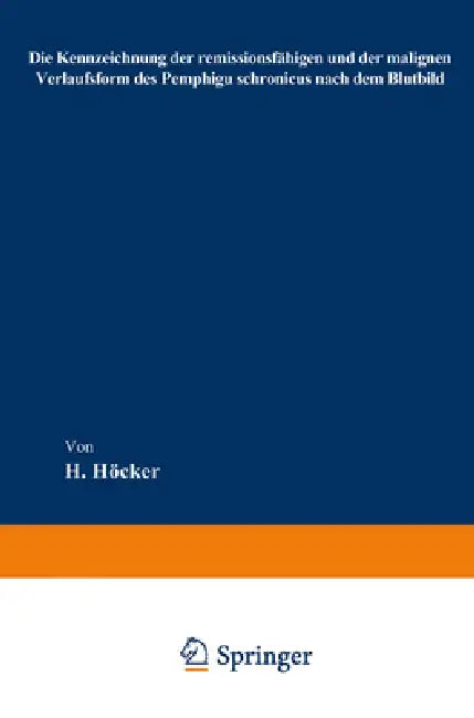 Die Kennzeichnung der remissionsfähigen und der malignen Verlaufsform des Pemphigu schronicus nach dem Blutbild by Heinrich Höcker