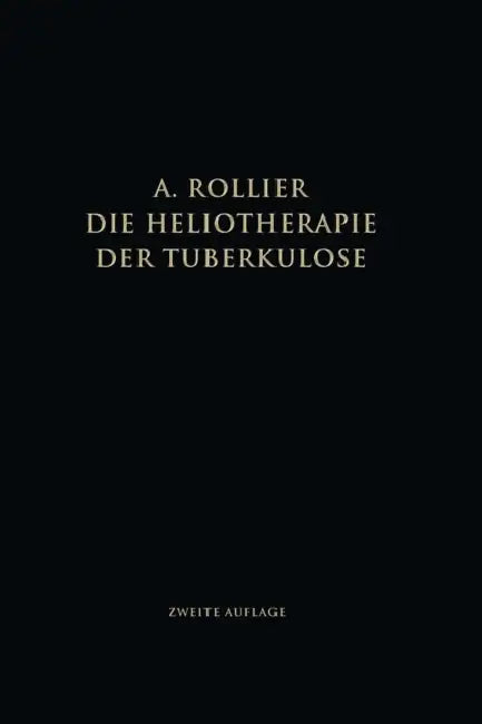 Die Heliotherapie Der Tuberkulose: Mit Besonderer Berücksichtigung Ihrer Chirurgischen Formen by Auguste Rollier