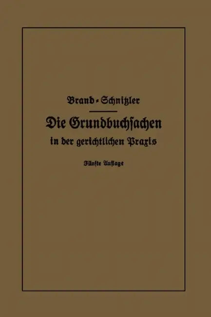 Die Grundbuchsachen in Der Gerichtlichen PRAXIS: Einschließlich Aufwertung D. Grundstückspfandrechte by Arthur Brand, Leo Schnitzler