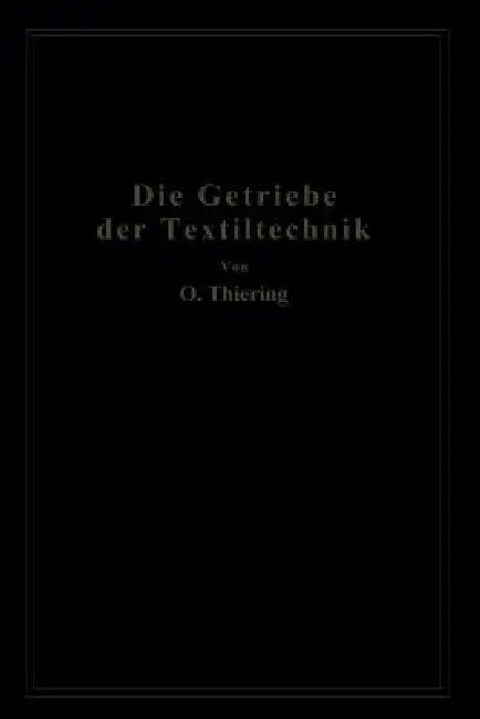 Die Getriebe Der Textiltechanik: Ein Beitrag Zur Kinematik Für Maschineningenieure, Textiltechniker, Fabrikanten Und Studierende Der Textilindustrie by Oscar Thiering