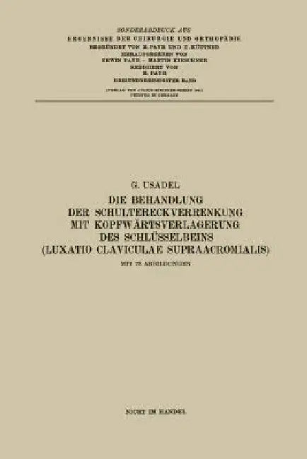 Die Behandlung Der Schultereckverrenkung Mit Kopfwärtsverlagerung Des Schlüsselbeins (Luxatio Claviculae Supraacromialis) by Gerhard Usadel