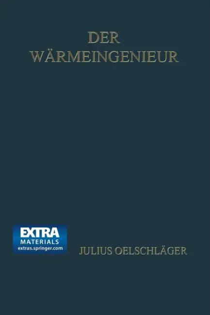 Der Wärmeingenieur: Führer Durch Die Industrielle Wärmewirtschaft Für Leiter Industrieller Unternehmungen Und Den Praktischen Betrieb Dargestellt by Julius Oelschläger