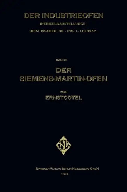 Der Siemens-Martin-Ofen: Die Grundsätze Des Herdstahlofen-Betriebes by Ernst Cotel