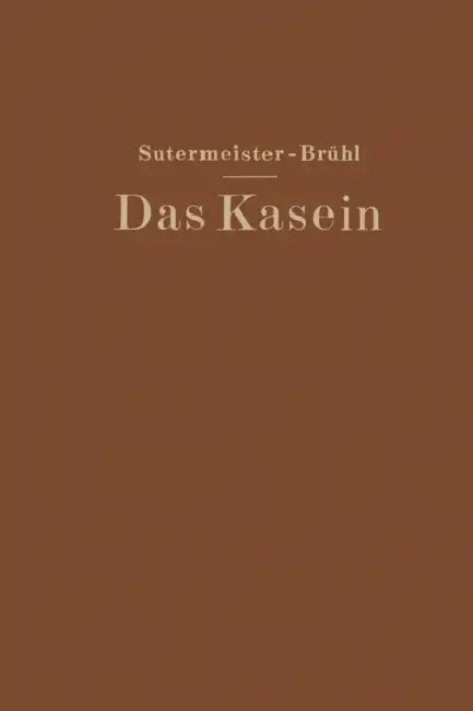 Das Kasein: Chemie Und Technische Verwertung by Edwin Sutermeister, Ernst Brühl