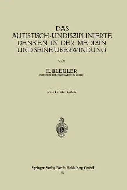 Das Autistisch-Undisƶiplinierte Denken in Der Mediƶin Und Seine Überwindung by Eugen Bleuler