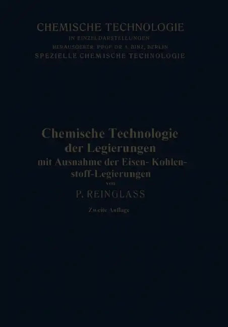 Chemische Technologie Der Legierungen: Mit Ausnahme Der Eisen-Kohlenstoff-Legierungen by Paul Reinglass