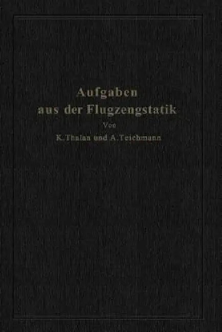 Aufgaben Aus Der Flugzeugstatik: Im Auftrage Der Deutschen Versuchsanstalt Für Luftfahrt, E. V., Berlin-Adlershof by Karl Thalau, Alfred Teichmann
