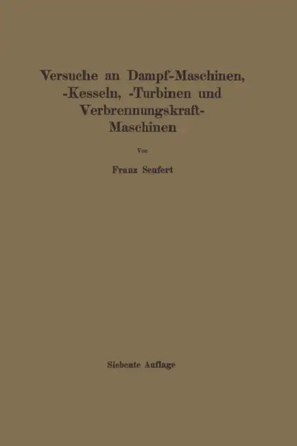 Anleitung Zur Durchführung Von Versuchen an Dampfmaschinen, Dampfkesseln, Dampfturbinen Und Verbrennungskraftmaschinen: Zugleich Hilfsbuch Für Den Unt by Franz Seufert