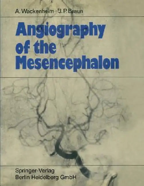 Angiography of the Mesencephalon: Normal and Pathological Findings by Auguste Wackenheim, Jean Paul Braun