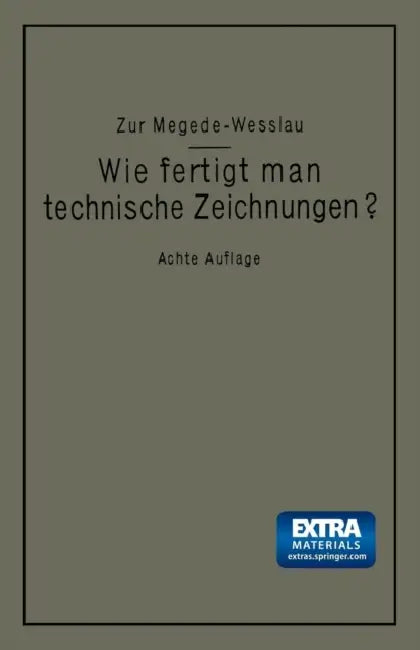 Wie Fertigt Man Technische Zeichnungen?: Leitfaden Zur Herstellung Technischer Zeichnungen Für Schule Und PRAXIS Mit Besonderer Berücksichtigung Des B by Alfred Zur Megede, Max Wesslau
