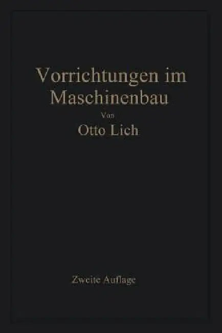 Vorrichtungen Im Maschinenbau: Nebst Anwendungsbeispielen Aus Der PRAXIS by Otto Lich