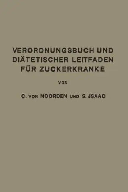 Verordnungsbuch Und Diätetischer Leitfaden Für Zuckerkranke: Zum Gebrauche Für Ärzte Und Patienten by Carl Von Noorden, Simon Isaac