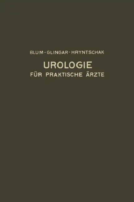 Urologie Und Ihre Grenzgebiete: Dargestellt Für Praktische Ärzte by Victor Blum, Alois Glingar, Theodor Hryntschak