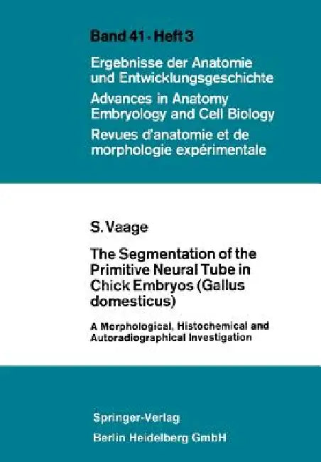 The Segmentation of the Primitive Neural Tube in Chick Embryos (Gallus Domesticus): A Morphological, Histochemical and Autoradiographical Investigatio by Sigmund Vaage