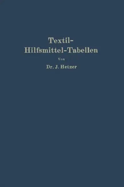 Textil-Hilfsmittel-Tabellen: Insbesondere Schaum-, Netz-, Wasch-, Reinigungs-, Dispergier- Usw. -Mittel by Josef Hetzer