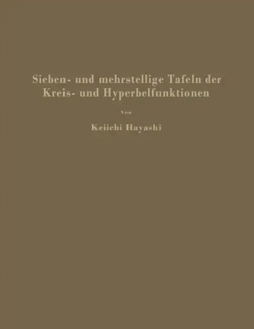 Sieben- Und Mehrstellige Tafeln Der Kreis- Und Hyperbelfunktionen Und Deren Produkte Sowie Der Gammafunktion by Keiichi Hayashi