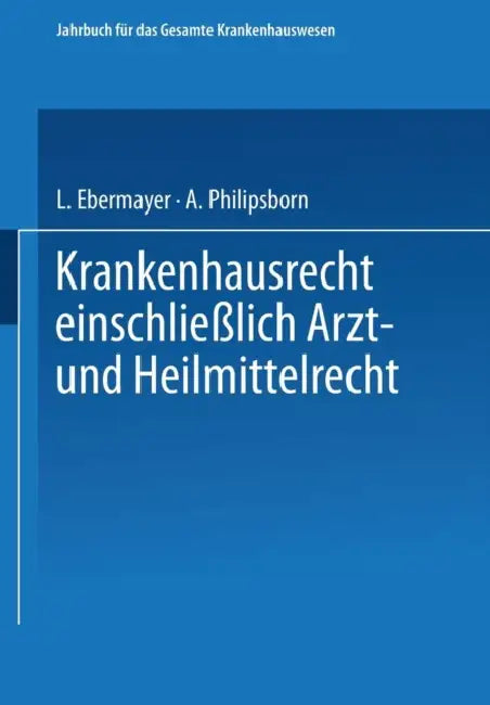 Krankenhausrecht Einschliesslich Arzt- Und Heilmittelrecht by Ludwig Ebermayer, Alexander Philipsborn