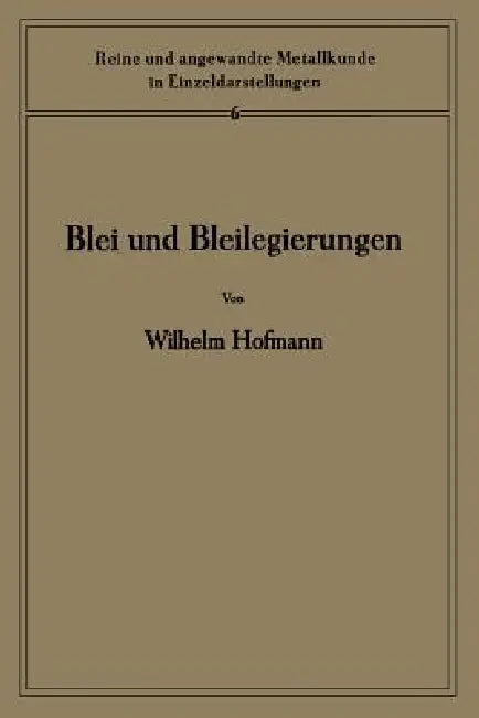 Blei Und Bleilegierungen: Metallkunde Und Technologie by Wilhelm Hofmann, Heinrich Hanemann