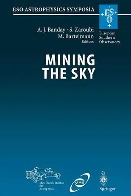 Mining the Sky: Proceedings of the Mpa/Eso/Mpe Workshop Held at Garching, Germany, July 31 - August 4, 2000 by A. J. Banday
