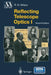 Reflecting Telescope Optics I: Basic Design Theory and Its Historical Development by Raymond N. Wilson