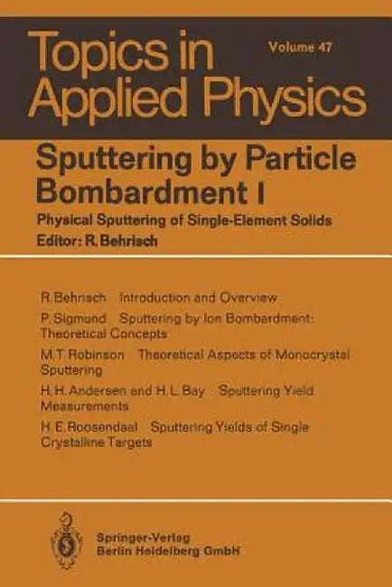 Sputtering by Particle Bombardment I: Physical Sputtering of Single-Element Solids by R. Behrisch
