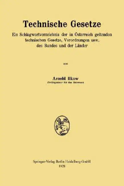 Technische Gesetze: Ein Schlagwortverzeichnis Der in Österreich Geltenden Technischen Gesetze, Verordnungen Usw. Des Bundes Und Der Länder by Arnold Ilkow