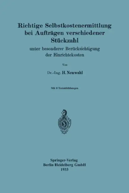 Richtige Selbstkostenermittlung Bei Aufträgen Verschiedener Stückzahl: Unter Besonderer Berücksichtigung Der Einrichtekosten by Heinz Neuwahl