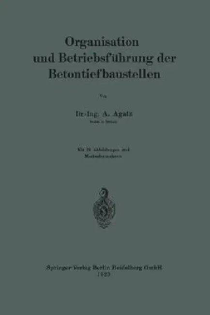 Organisation Und Betriebsführung Der Betontiefbaustellen by Arnold Agatz