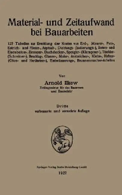 Material- Und Zeitaufwand Bei Bauarbeiten: 127 Tabellen Zur Ermittlung Der Kosten Von Erd-, Maurer-, Putz-, Estrich- Und Fliesen-, Asphalt-, Dichtungs by Arnold Ilkow