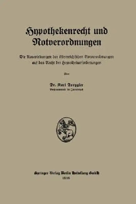 Hypothekenrecht Und Notverordnungen: Die Auswirkungen Der Österreichischen Notverordnungen Auf Das Recht Der Hypothekarforderungen by Karl Torggler