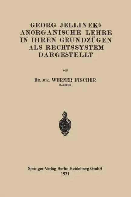 Georg Jellineks Anorganische Lehre in Ihren Grundzügen ALS Rechtssystem Dargestellt by Werner Fischer