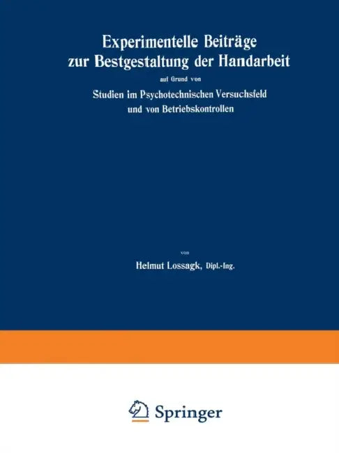 Experimentelle Beiträge Zur Bestgestaltung Der Handarbeit: Auf Grund Von Studien Im Psychotechnischen Versuchsfeld Und Von Betriebskontrollen by Helmut Lossagk