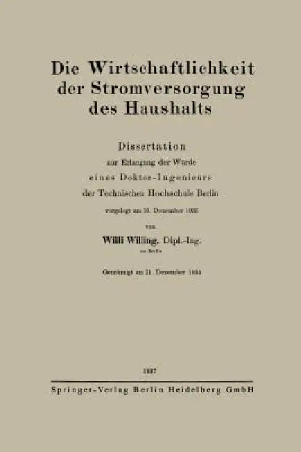 Die Wirtschaftlichkeit Der Stromversorgung Des Haushalts: Dissertation Zur Erlangung Der Würde Eines Doktor-Ingenieurs Der Technischen Hochschule Berl by Willi Willing