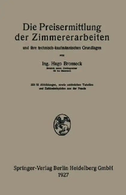 Die Preisermittlung Der Zimmererarbeiten Und Ihre Technisch-Kaufmännischen Grundlagen: Ein Neuzeitliches Hilfsbuch Für Die Ermittlung Und Prüfung Ange by Hugo Bronneck