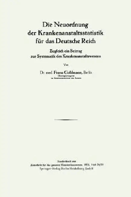 Die Neuordnung Der Krankenanstaltsstatistik Für Das Deutsche Reich: Ƶugleich Ein Beitrag Zur Systematik Des Krankenanstaltswesens by Franz Goldmann