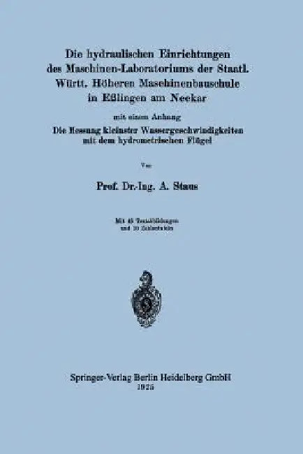 Die Hydraulischen Einrichtungen Des Maschinen-Laboratoriums Der Staatl. Württ. Höheren Maschinenbauschule in Eßlingen Am Neckar: Mit Einem Anhang Die by Anton Staus