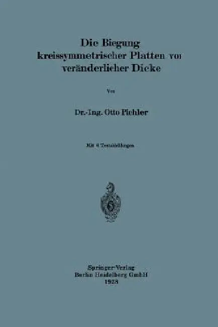 Die Biegung Kreissymmetrischer Platten Von Veränderlicher Dicke by Otto Pichler