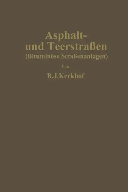 Asphalt- Und Teerstraßen: Bituminöse Straßenanlagen by Bernard Johan Kerkhof, Emil Ilse