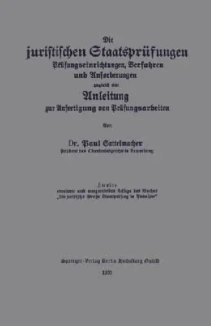Die Juristischen Staatsprüfungen: Prüfungseinrichtungen, Verfahren Und Anforderungen, Zugleich Eine Anleitung Zur Anfertigung Von Prüfungsarbeiten by Paul Sattelmacher