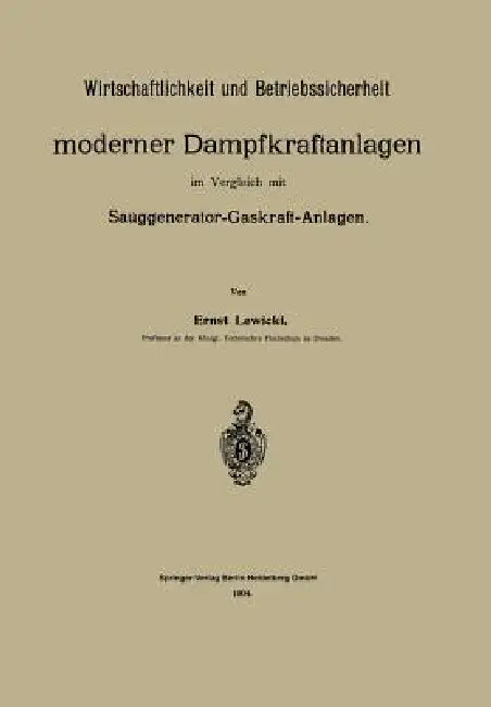 Wirtschaftlichkeit Und Betriebssicherheit Moderner Dampfkraftanlagen Im Vergleich Mit Sauggenerator-Gaskraft-Anlagen by Ernst Lewicki